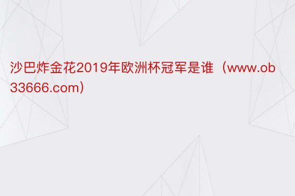 沙巴炸金花2019年欧洲杯冠军是谁（www.ob33666.com）