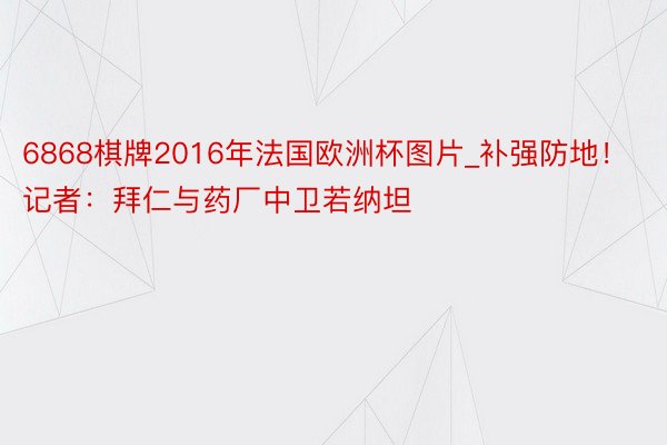 6868棋牌2016年法国欧洲杯图片_补强防地!记者:拜仁与药厂中卫若纳坦