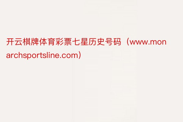 开云棋牌体育彩票七星历史号码（www.monarchsportsline.com）